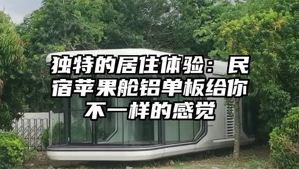 独特的居住体验：民宿苹果舱铝单板给你不一样的感觉