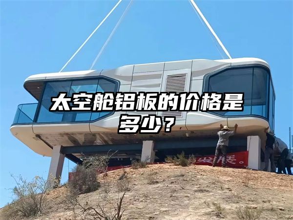 太空舱铝板的价格是多少？