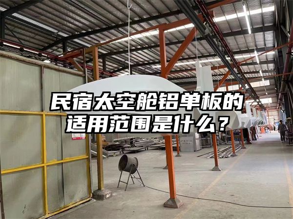 民宿太空舱铝单板的适用范围是什么？