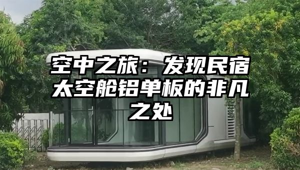 空中之旅：发现民宿太空舱铝单板的非凡之处